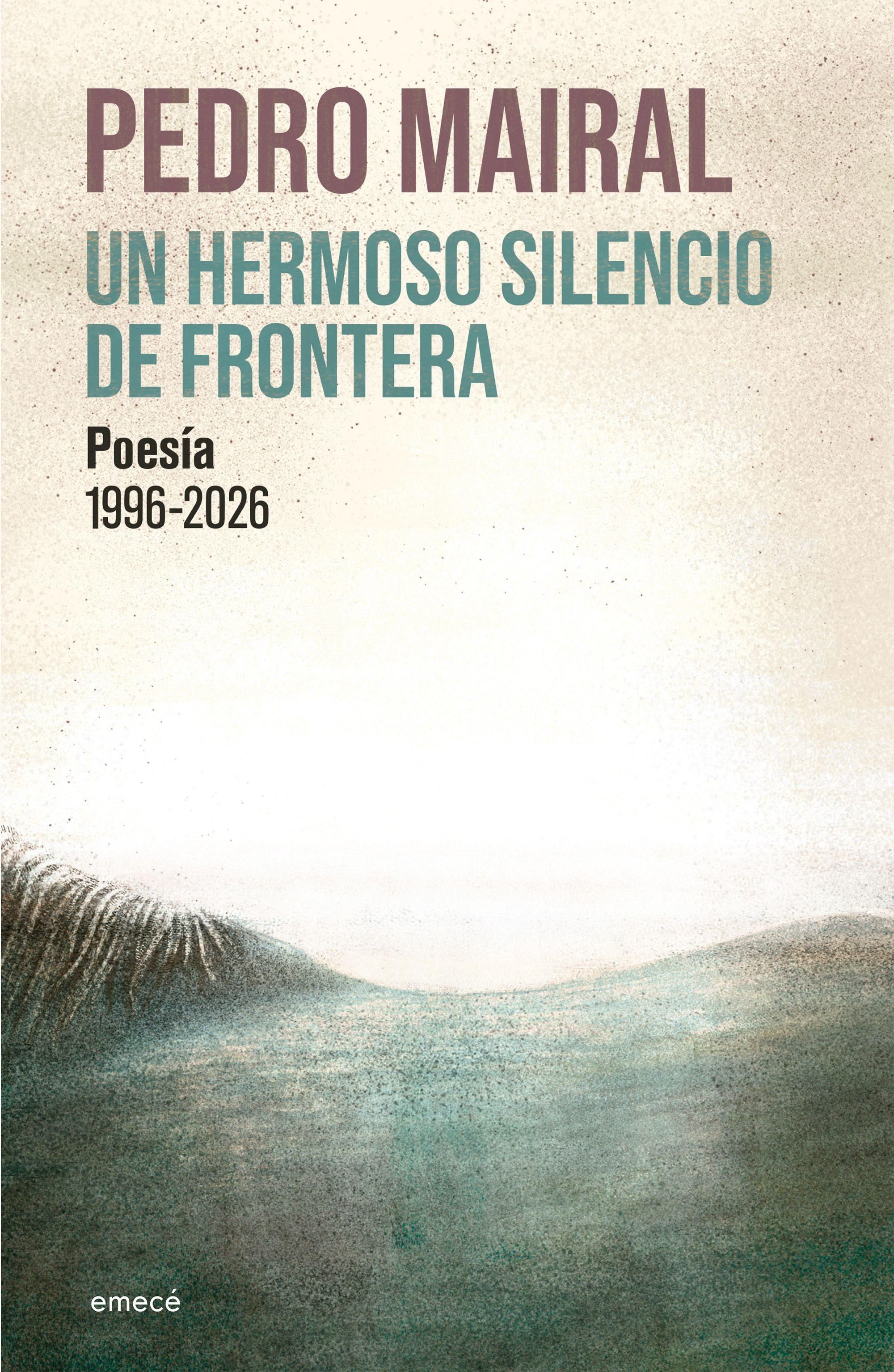 "Un hermoso silencio de frontera. Poesía 1996-2026", de Pedro Mairal.
