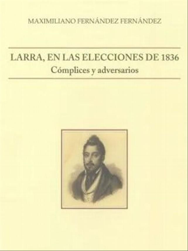 Libro 'Larra, en las elecciones de 1836 - Cómplices y adversarios', de Maximiliano Fernández.