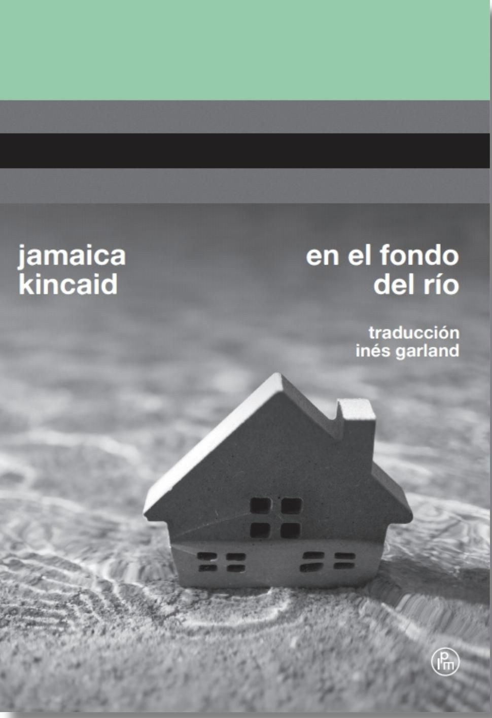 La edición en español de "En el fondo del río", de Jamaica Kincaid, fue traducida por Inés Garland.