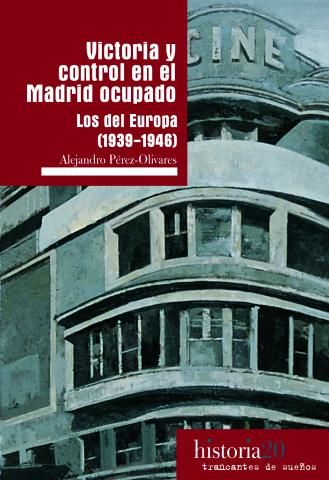 Victoria y control en el Madrid ocupado: los del Europa (1936-1946), de Alejandro Pérez-Olivares García