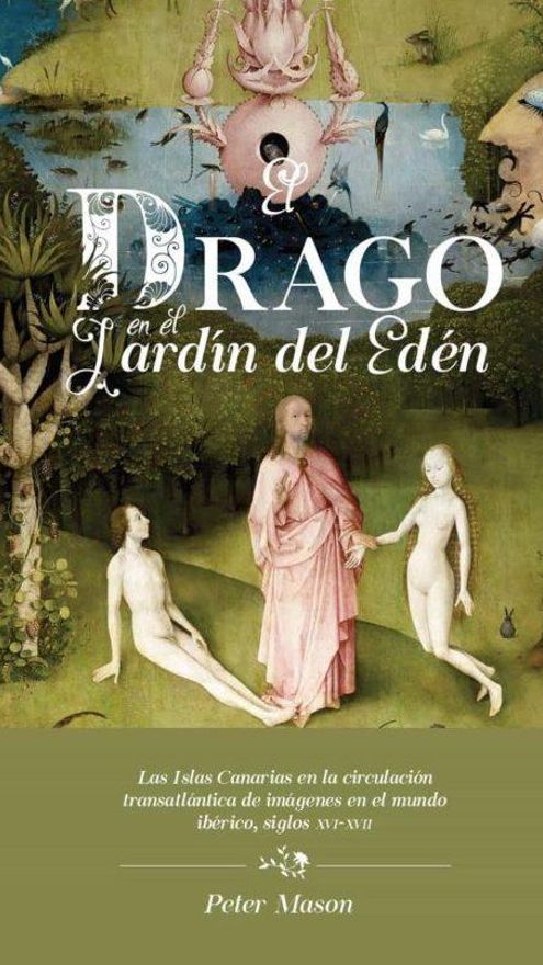 Portada de El drago en el Jardín del Edén. Las Islas Canarias en la circulación transatlántica de imágenes en el mundo ibérico, siglos XVI-XVII, de Peter Mason.