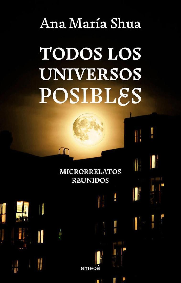 Todos los universos posibles, de Ana María Shua, trae sus microrrelatos reunidos.