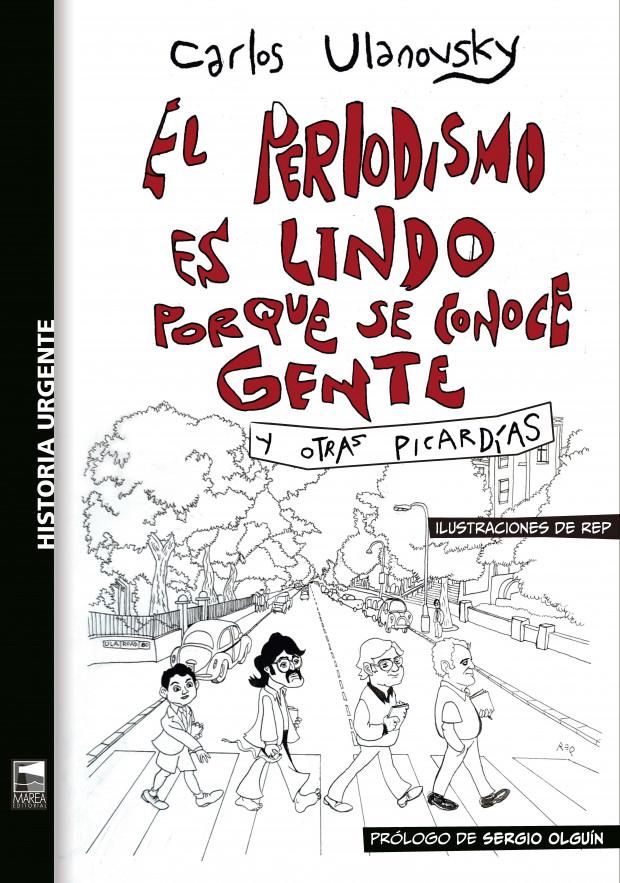 "El periodismo es lindo porque se conoce gente y otras picardías", de Carlos Ulanovsky, salió por la editorial Marea.
