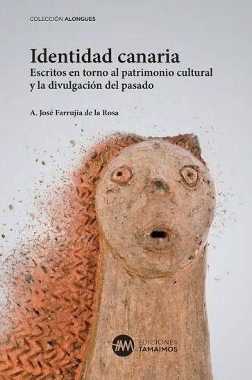 Identidad Canaria. Escritos en torno al patrimonio cultural y la divulgación del pasado (Tamaimos, 2018), de José Farrujia de la Rosa