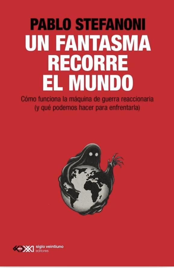 "Un fantasma recorre el mundo. Cómo funciona la máquina de guerra reaccionaria (y qué podemos hacer para enfrentarla)", de Pablo Stefanoni.