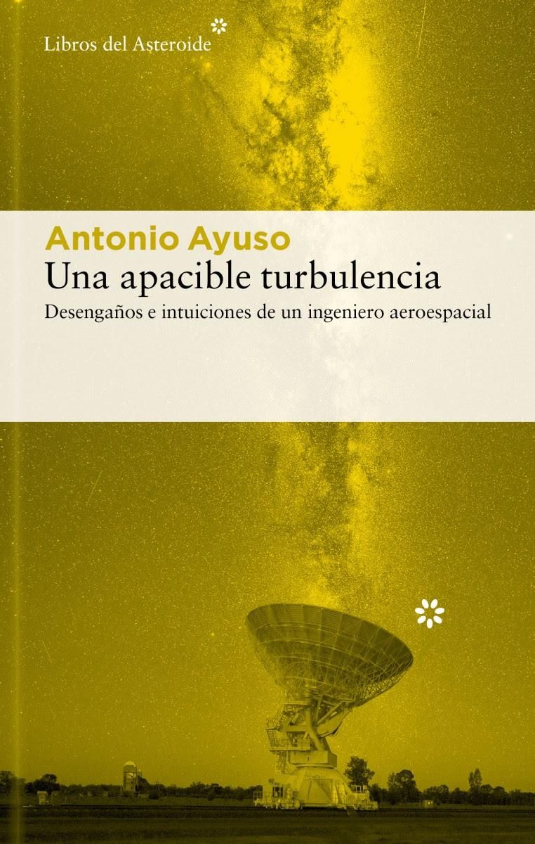 Una apacible turbulencia. Desengaños e intuiciones de un ingeniero aeroespacial, de Antonio Ayuso.