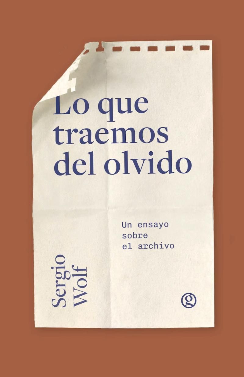 "Lo que traemos del olvido. Un ensayo sobre el archivo", de Sergio Wolf.