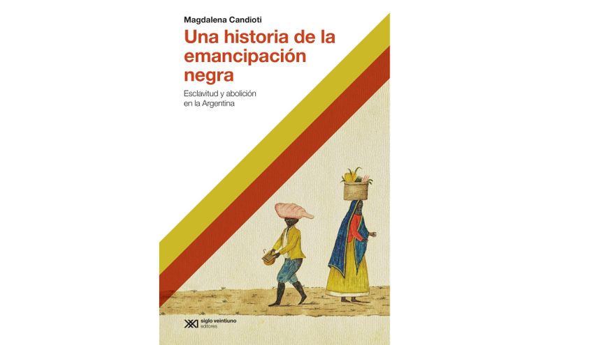 Una historia de la emancipación negra. Esclavitud y abolición en la Argentina