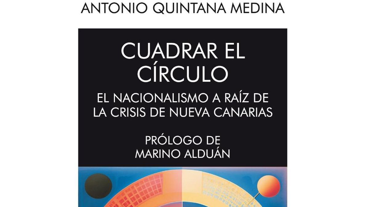 Nuevo libro 'Cuadrar el círculo. El nacionalismo a  raíz de la crisis de Nueva Canarias', del periodista Antonio Quintana.
