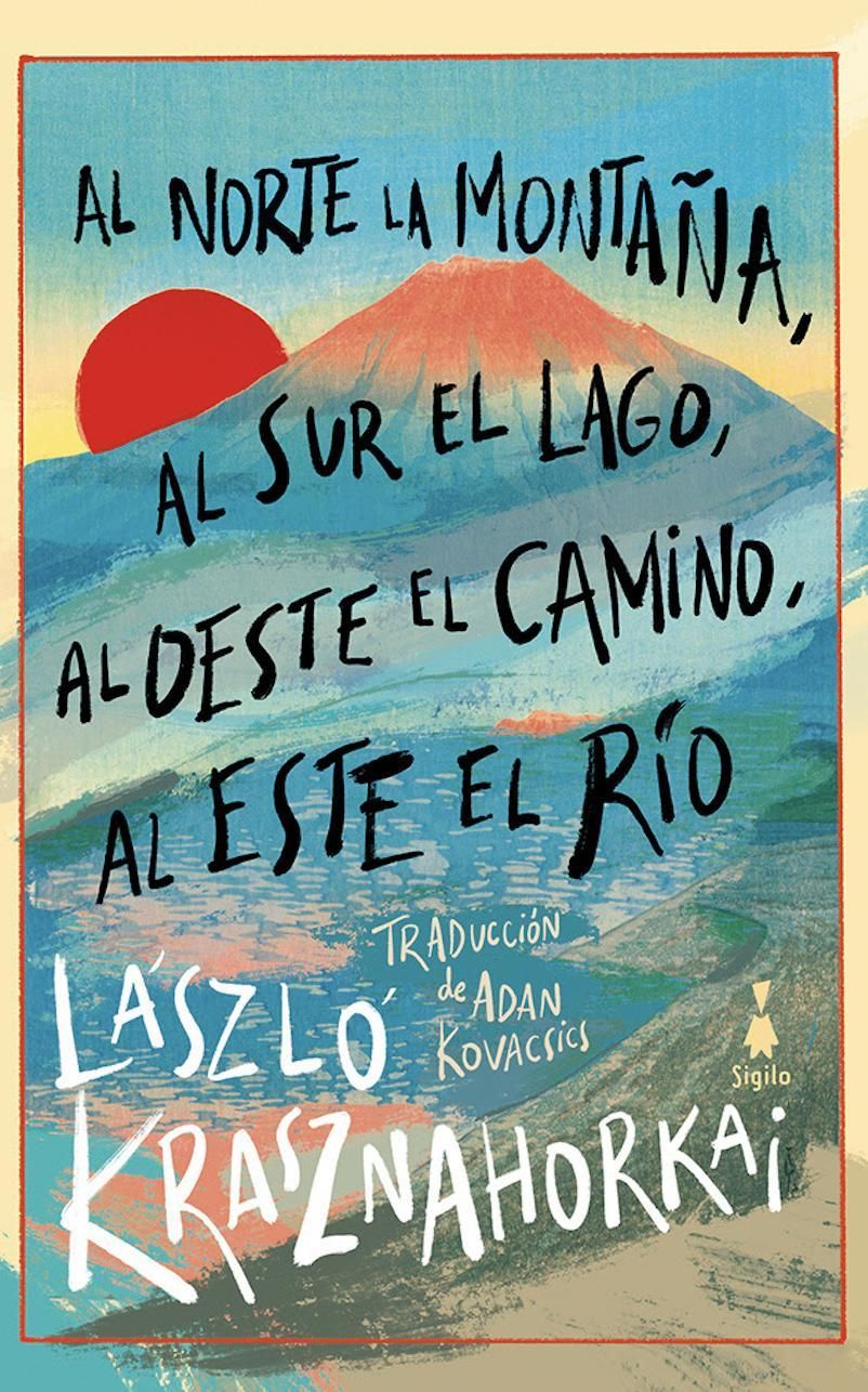 Al norte la montaña, al sur el lago, al oeste el camino, al este el río, de Lázsló Krasznahorkai.