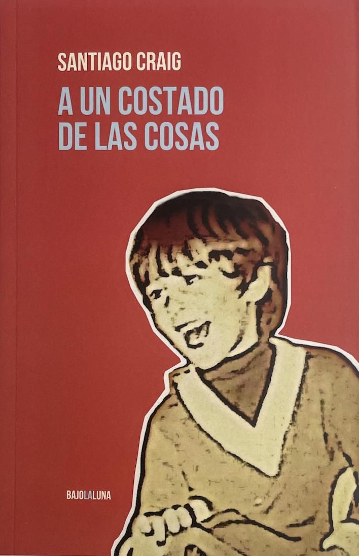 "A un costado de las cosas", el nuevo libro de Santiago Craig.