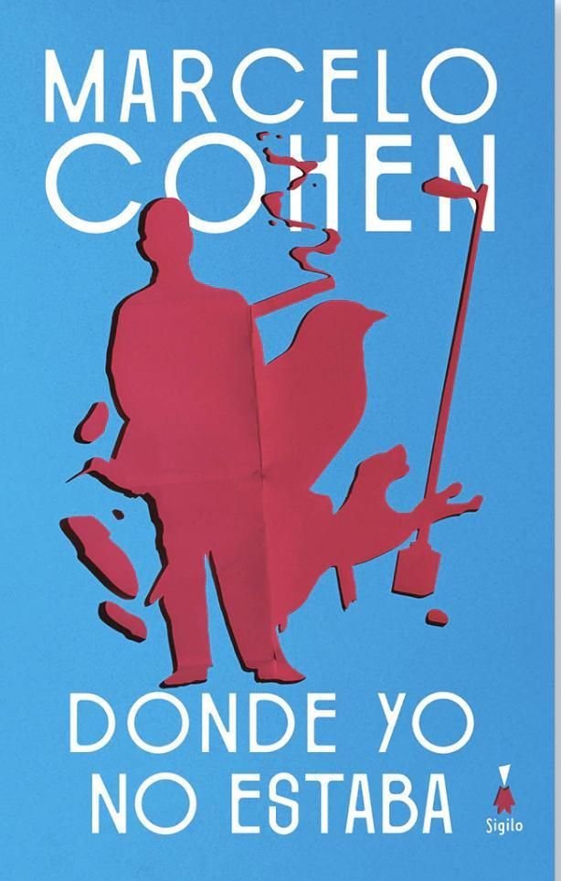 "Donde yo no estaba", de Marcelo Cohen.
