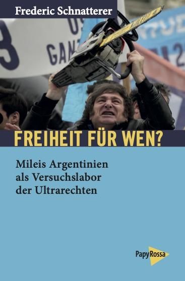 “¿Libertad para quién? La Argentina de Milei como laboratorio de la ultraderecha”, de Frederic Schnatterer.
