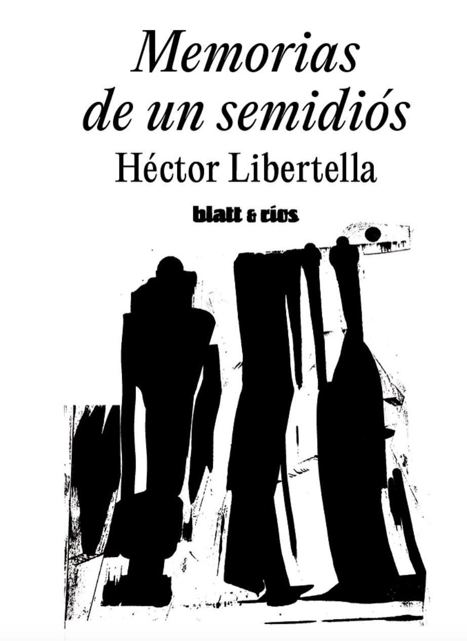 Memorias de un semidiós, de Héctor Libertella, es una publicación del sello Blatt & Ríos.