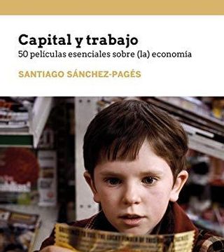 Extracto de la portada del libro 'Capital y Trabajo. 50 películas esenciales sobre (la) economía'.