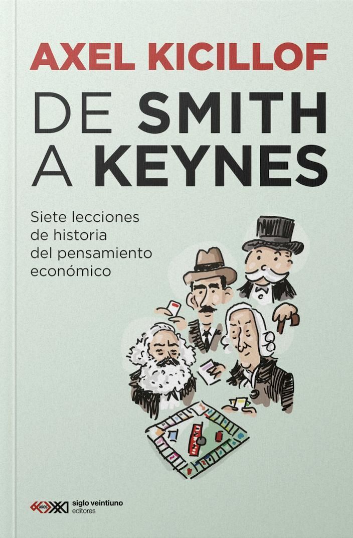 De Smith a Keynes. Siete lecciones de historia del pensamiento económico, de Axel Kicillof.