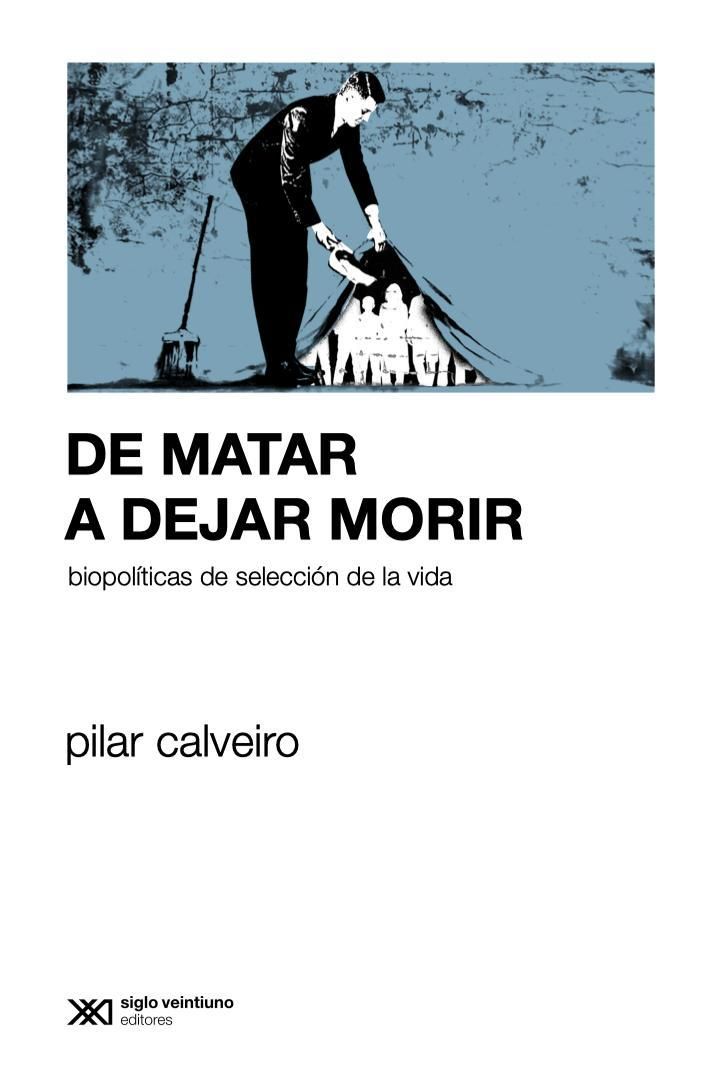 De matar y dejar morir: biopolíticas de selección de la vida, el nuevo libro de Pilar Calveiro.