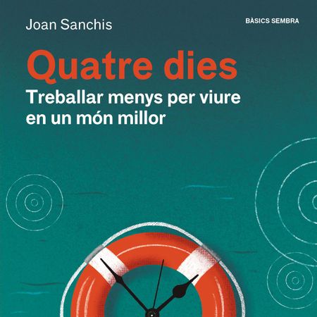 'Quatre dies. Treballar menys per viure en un món millor', de Joan Sanchis.